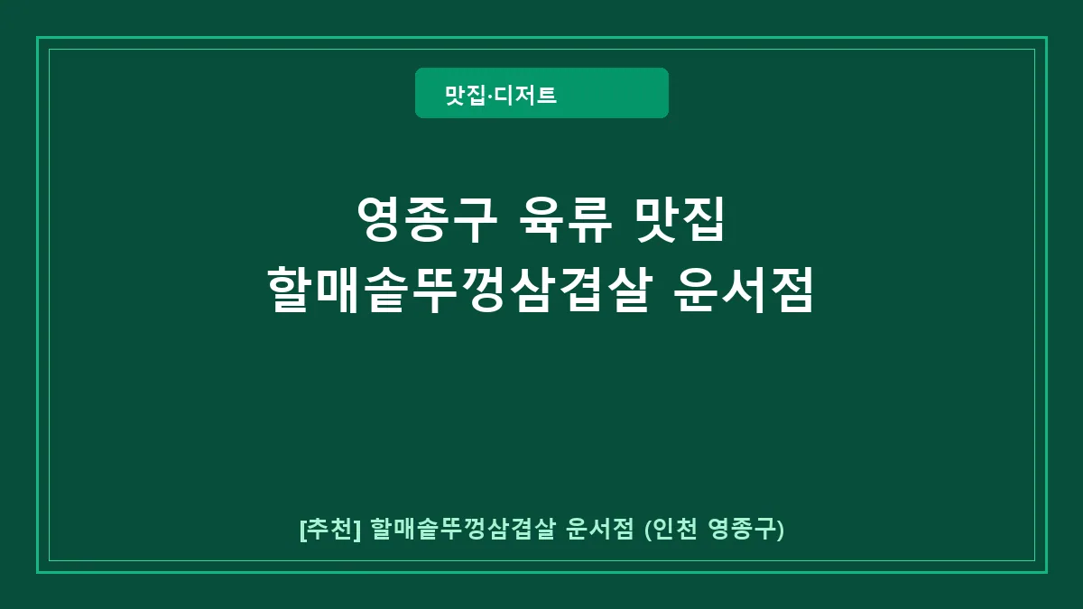 영종구 육류 할매솥뚜껑삼겹살 운서점 방문 후기 및 메뉴 정보