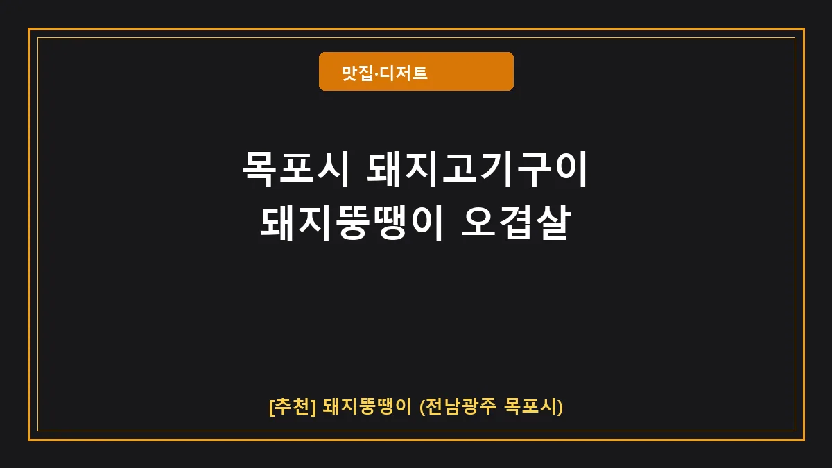 목포시 돼지고기구이 맛집, 옥암동 돼지뚱땡이 방문 정보