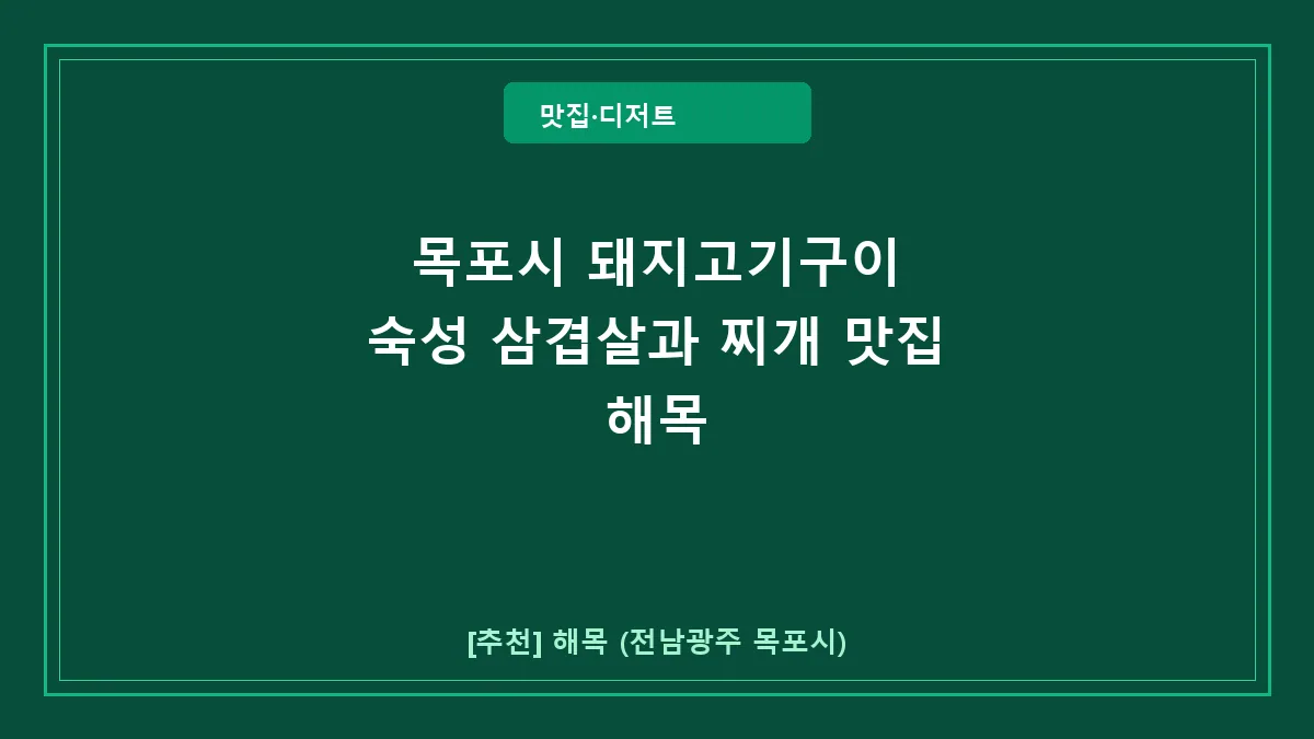 목포시 돼지고기구이 맛집 해목, 메뉴 및 방문 정보